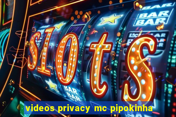 videos privacy mc pipokinha